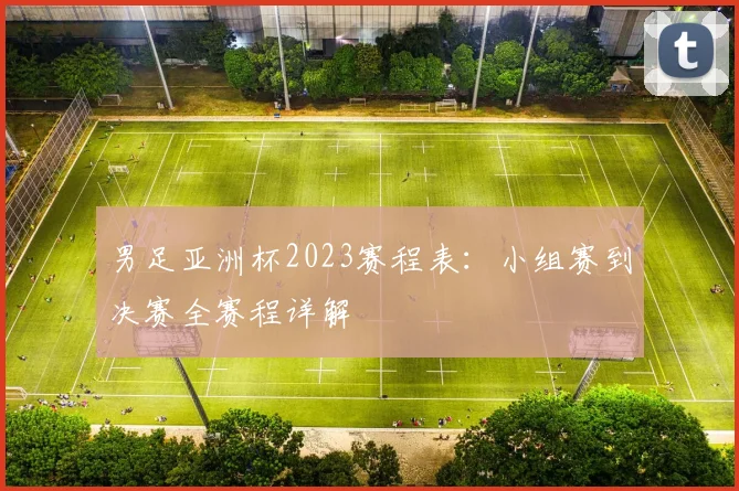 男足亚洲杯2023赛程表：小组赛到决赛全赛程详解