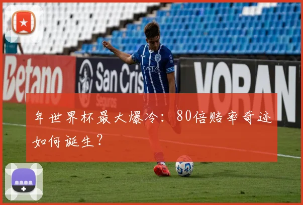 年世界杯最大爆冷：80倍赔率奇迹如何诞生？