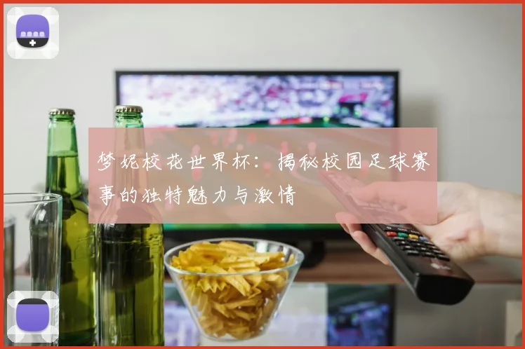 梦妮校花世界杯：揭秘校园足球赛事的独特魅力与激情